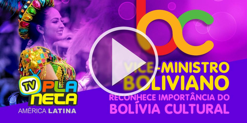 Vice-ministro boliviano destaca a importância do Bolívia Cultural em território internacional